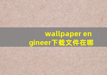 wallpaper engineer下载文件在哪